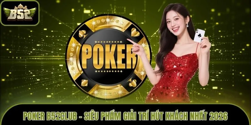 Poker B52club - Siêu Phẩm Giải Trí Hút Khách Nhất 2026
